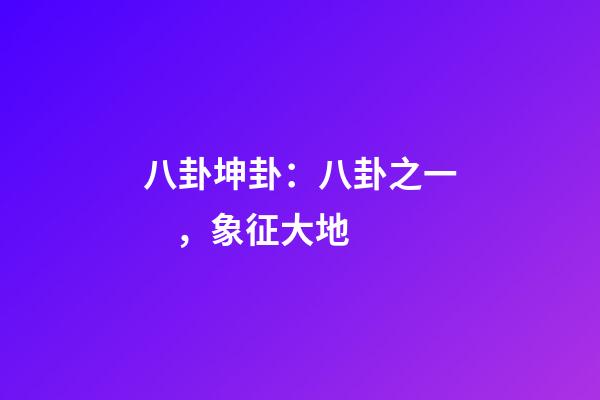 八卦坤卦：八卦之一，象征大地